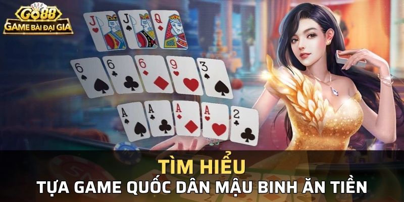 Tìm hiểu về tựa game quốc dân mậu binh ăn tiền