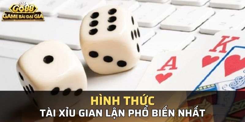 Các hình thức tài xỉu gian lận phổ biến nhất thị trường